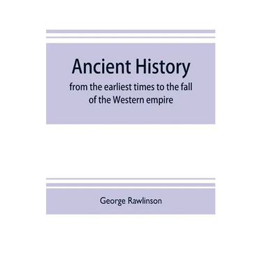 Ancient history: from the earliest times to the fall of the Western empire: comprising the history of Chaldæa, Assyria, Media, Babyloni