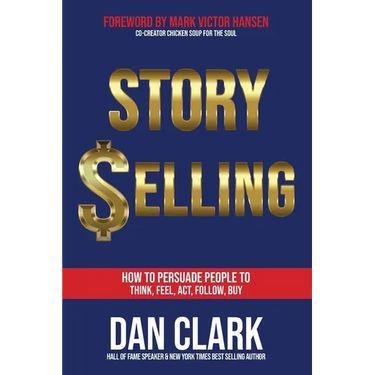 Story Selling: How to Persuade People to Think, Feel, Act, Follow, Buy