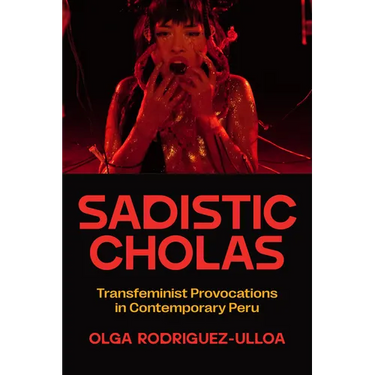 Sadistic Cholas: Transfeminist Provocations in Contemporary Peru