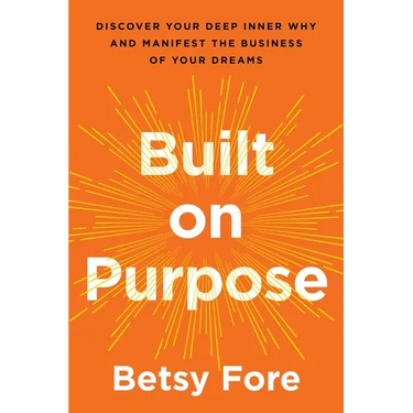Built on Purpose: Discover Your Deep Inner Why and Manifest the Business of Your Dreams