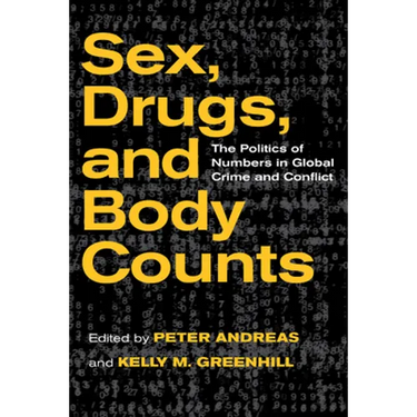 Sex, Drugs, and Body Counts: The Politics of Numbers in Global Crime and Conflict
