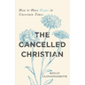 The Cancelled Christian: How to Have Hope in Uncertain Times