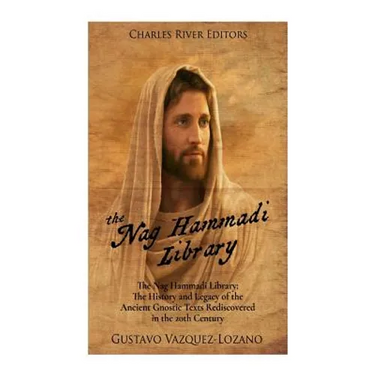 The Nag Hammadi Library: The History and Legacy of the Ancient Gnostic Texts Rediscovered in the 20th Century