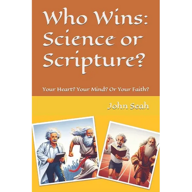 Who Wins: Science or Scripture?: Your Heart? Your Mind? Or Your Faith?