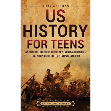 US History for Teens: An Enthralling Guide to the Key Events and Figures That Shaped the United States of America