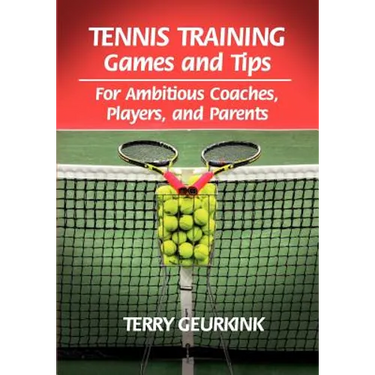 Tennis Training Games and Tips for Ambitious Coaches, Players, and Parents
