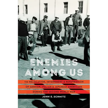 Enemies Among Us: The Relocation, Internment, and Repatriation of German, Italian, and Japanese Americans During the Second World War