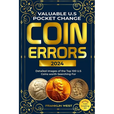 Valuable U.S Pocket Change Coin Errors: Detailed Images of the Top 150 U.S. Coins Worth Searching For (BONUS: Coin Grading 101)