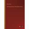 The Physical Cause of the Death of Christ