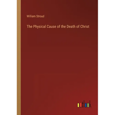 The Physical Cause of the Death of Christ