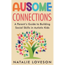 Ausome Connections A Parent's Guide to Building Social Skills in Autistic Kids