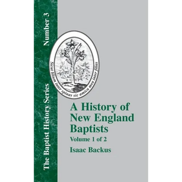 A History of New England Baptists: With Particular Reference to the Denomination of Christians Called Baptists Volume 1 of 2