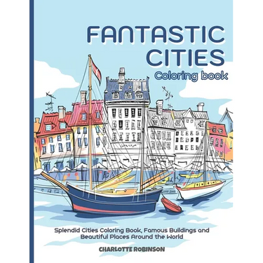 Fantastic Cities Coloring Book: Splendid Cities Coloring Book, Famous Buildings and Beautiful Places Around the World