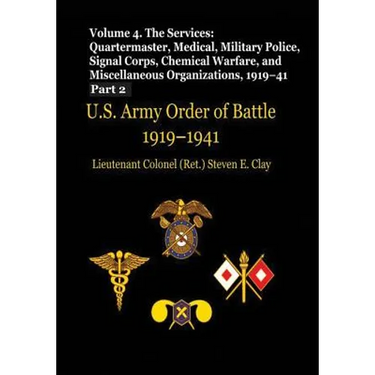 US Army Order of Battle, 1919-1941: Volume 4 - The Services: Quartermaster, Medical, Military Police, Signal Corps, Chemical Warfare, and Miscellaneou