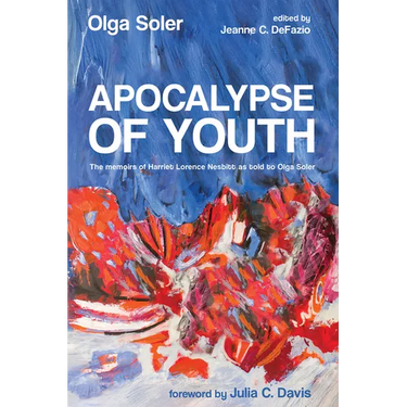 Apocalypse of Youth: The Memoirs of Harriet Lorence Nesbitt as Told to Olga Soler