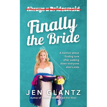 Finally the Bride: Finding Love after Walking down Everyone Else's Aisle