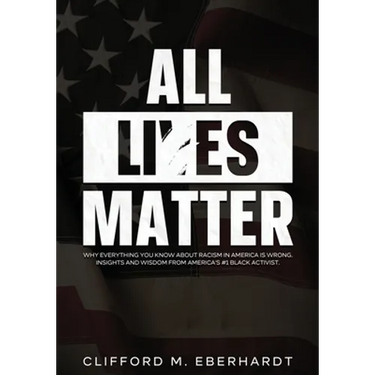 All Lies Matter: Why Everything You Know About Racism In America Is Wrong. Insights And Wisdom From America's #1 Black Activist.