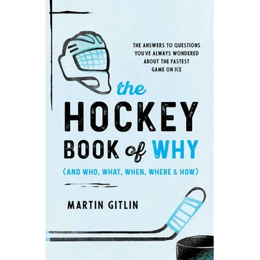 The Hockey Book of Why (and Who, What, When, Where, and How): The Answers to Questions You've Always Wondered about the Fastest Game on Ice