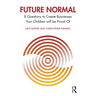 Future Normal: 8 Questions to Create Businesses Your Children Will Be Proud of