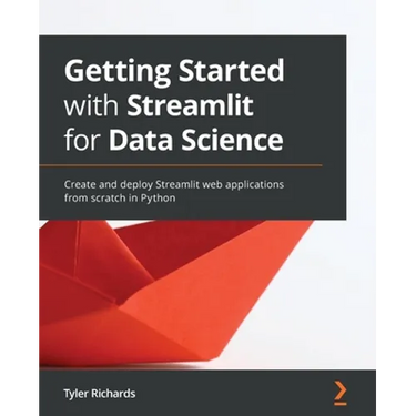 Getting Started with Streamlit for Data Science: Create and deploy Streamlit web applications from scratch in Python