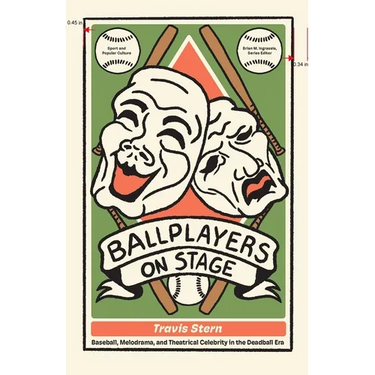 Ballplayers on Stage: Baseball, Melodrama, and Theatrical Celebrity in the Deadball Era