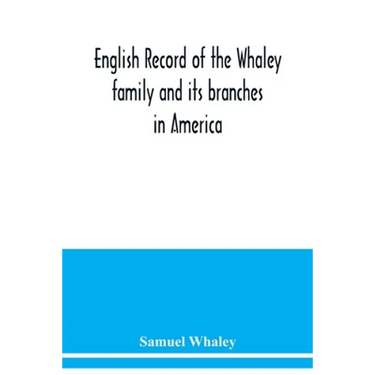 English record of the Whaley family and its branches in America