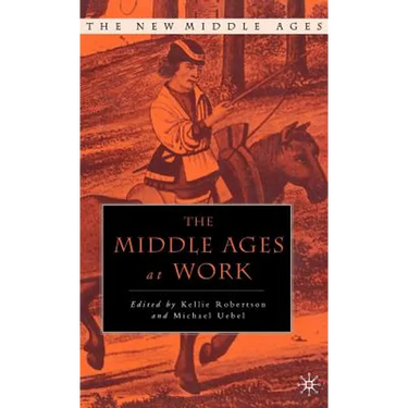The Middle Ages at Work: Practicing Labor in Late Medieval England