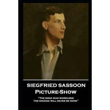 Siegfried Sassoon - Picture-Show: 'The song was wordless; the singing will never be done''