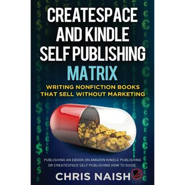 CreateSpace and Kindle Self Publishing Matrix - Writing Nonfiction Books That Sell Without Marketing: Publishing an eBook on Amazon Kindle Publishing