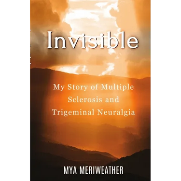 Invisible My Story of Multiple Sclerosis and Trigeminal Neuralgia
