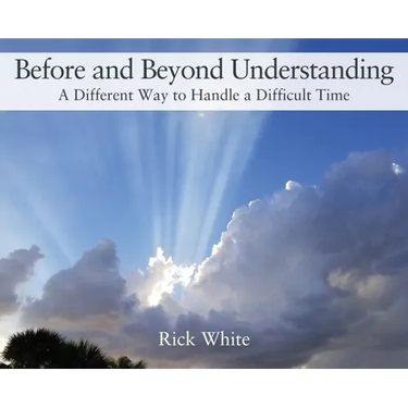 Before and Beyond Understanding: A Different Way to Handle a Difficult Time