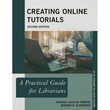 Creating Online Tutorials: A Practical Guide for Librarians