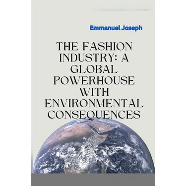 The Fashion Industry: A Global Powerhouse with Environmental Consequences