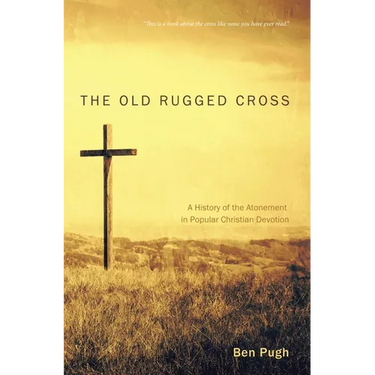 The Old Rugged Cross: A History of the Atonement in Popular Christian Devotion