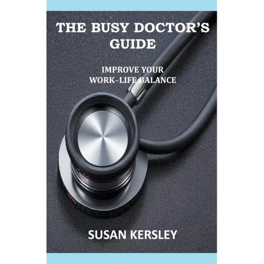 The Busy Doctor's Guide: Improve your Work-Life Balance