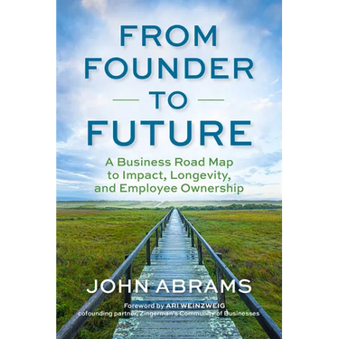 From Founder to Future: A Business Roadmap to Impact, Longevity, and Employee Ownership