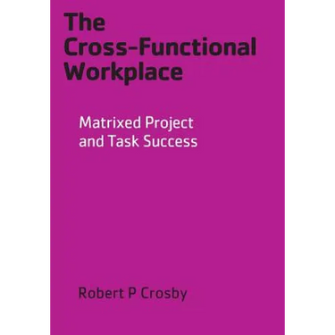 The Cross-Functional Workplace: Matrixed Project and Task Success
