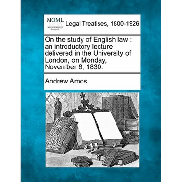 On the Study of English Law: An Introductory Lecture Delivered in the University of London, on Monday, November 8, 1830.