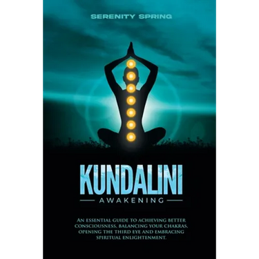 Kundalini Awakening: An essential guide to achieving better consciousness and balancing your chakras, opening the third eye and embracing s