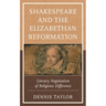 Shakespeare and the Elizabethan Reformation: Literary Negotiation of Religious Difference