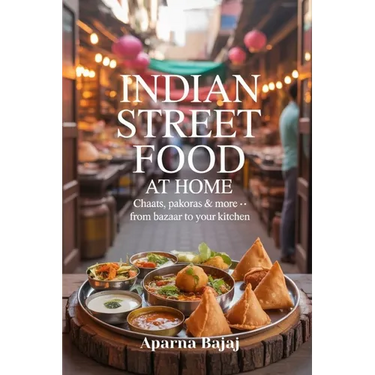Indian Street Food at Home: Chaats, Pakoras & More - From Bazaar to Your Kitchen