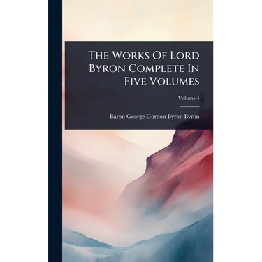 The Works Of Lord Byron Complete In Five Volumes