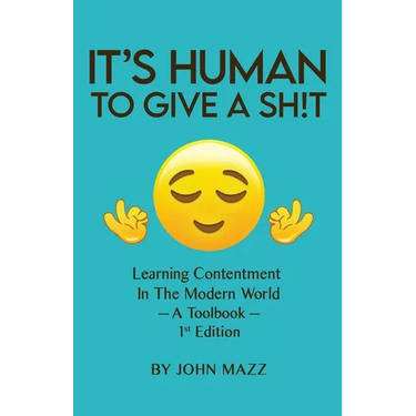 It's Human To Give A Sh!t: Learning Contentment (in the Modern World) - A Toolbook- 1st Edition