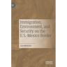 Immigration, Environment, and Security on the U.S.-Mexico Border
