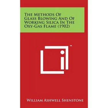The Methods of Glass Blowing and of Working Silica in the Oxy-Gas Flame (1902)