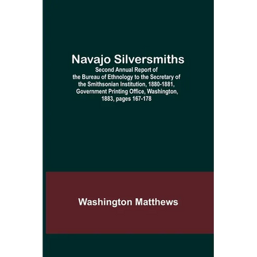 Navajo Silversmiths; Second Annual Report of the Bureau of Ethnology to the Secretary of the Smithsonian Institution, 1880-1881, Government Printing O