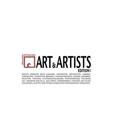 Alternative Photography: Art and Artists, Edition I: 115 artists working with anthotype, carbon, cyanotype, collodion, bromoil, gum bichromate, infrar