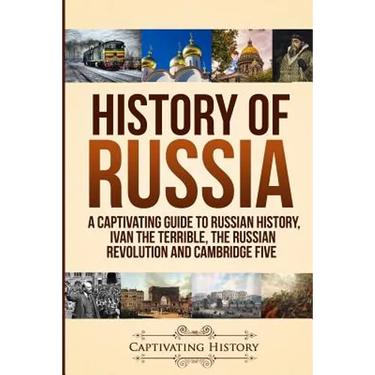 History of Russia: A Captivating Guide to Russian History, Ivan the Terrible, The Russian Revolution and Cambridge Five