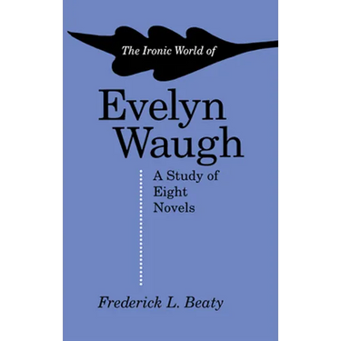 The Ironic World of Evelyn Waugh: A Study of Eight Novels