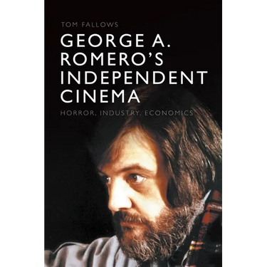 George A. Romero's Independent Cinema: Horror, Industry, Economics